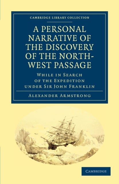 A Personal Narrative of the Discovery of the North-West Passage - While in Search of the Expedition under Sir John Franklin