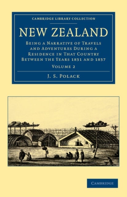 New Zealand - Being a Narrative of Travels and Adventures during a Residence in that Country between the Years 1831 and 1837