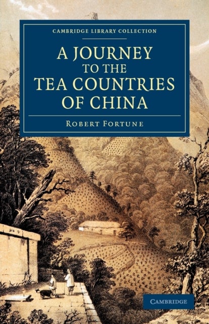 A Journey to the Tea Countries of China - Including Sung-Lo and the Bohea Hills; with a Short Notice of the East India Company's Tea Plantations in the Himalaya Mountains