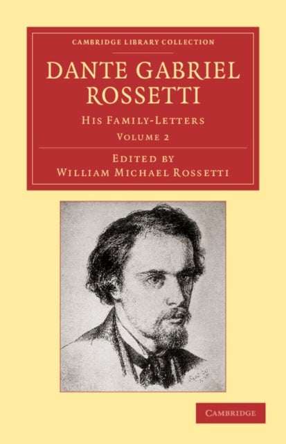 Dante Gabriel Rossetti - His Family-Letters, with a Memoir by William Michael Rossetti