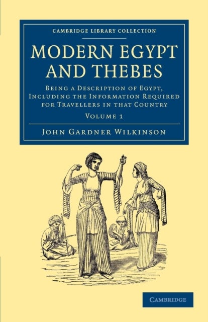 Modern Egypt and Thebes - Being a Description of Egypt, Including the Information Required for Travellers in that Country