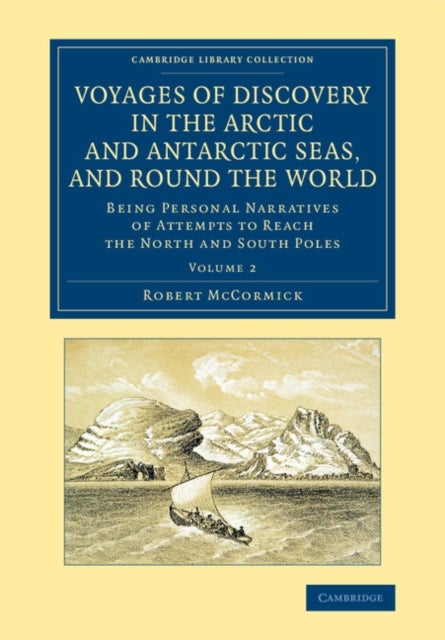 Voyages of Discovery in the Arctic and Antarctic Seas, and round the World - Being Personal Narratives of Attempts to Reach the North and South Poles