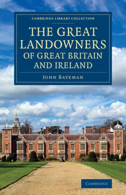 The Great Landowners of Great Britain and Ireland - A List of All Owners of Three Thousand Acres and Upwards, Worth £3,000 a Year, in England, Scotland, Ireland and Wales
