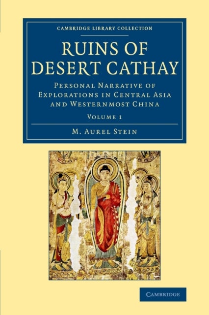 Ruins of Desert Cathay - Personal Narrative of Explorations in Central Asia and Westernmost China