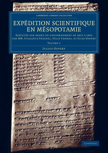 Expedition scientifique en Mesopotamie - Executee par ordre du gouvernement de 1851 a 1854 par MM. Fulgence Fresnel, Felix Thomas, et Jules Oppert