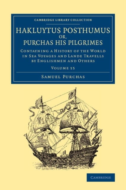 Hakluytus Posthumus or, Purchas his Pilgrimes - Contayning a History of the World in Sea Voyages and Lande Travells by Englishmen and Others