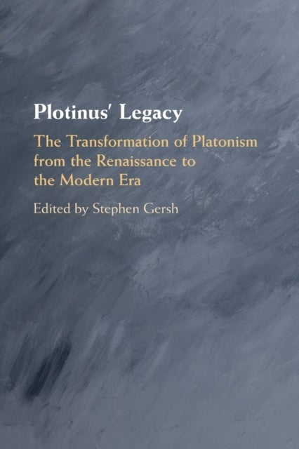 Plotinus' Legacy - The Transformation of Platonism from the Renaissance to the Modern Era