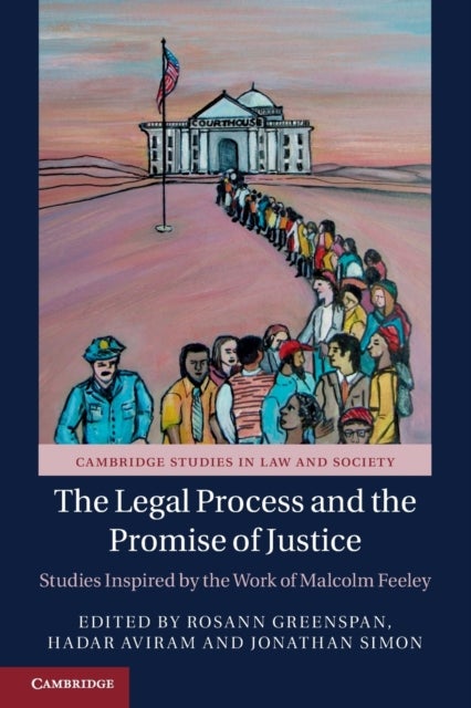 The Legal Process and the Promise of Justice - Studies Inspired by the Work of Malcolm Feeley