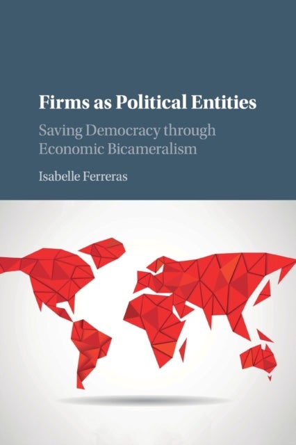 Firms as Political Entities - Saving Democracy through Economic Bicameralism