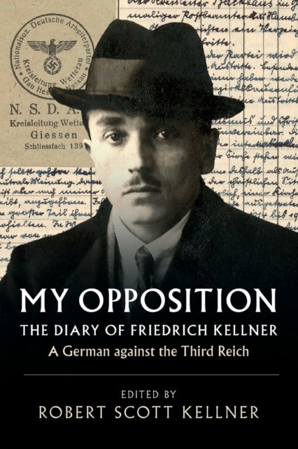 My Opposition - The Diary of Friedrich Kellner - A German against the Third Reich