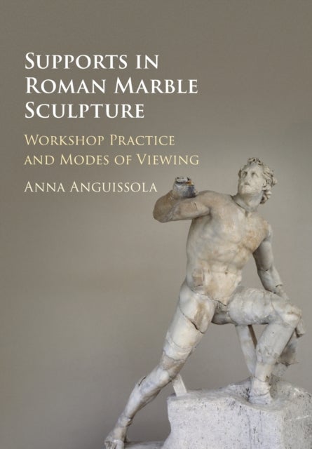 Supports in Roman Marble Sculpture - Workshop Practice and Modes of Viewing