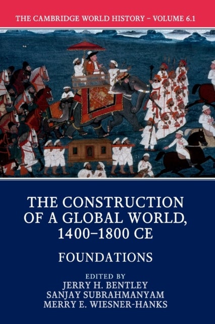 The Cambridge World History: Volume 6, The Construction of a Global World, 1400-1800 CE, Part 1, Foundations