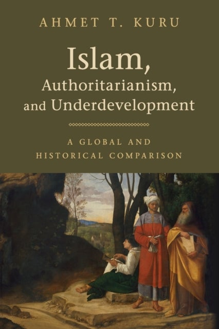 Islam, Authoritarianism, and Underdevelopment - A Global and Historical Comparison