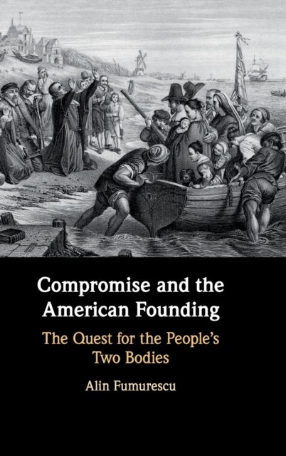 Compromise and the American Founding - The Quest for the People's Two Bodies