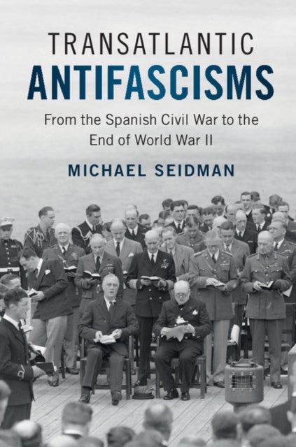 Transatlantic Antifascisms - From the Spanish Civil War to the End of World War II