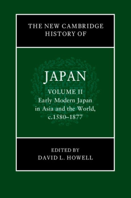 The New Cambridge History of Japan: Volume 2, Early Modern Japan in Asia and the World, c. 1580–1877