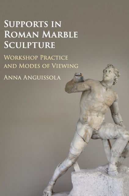 Supports in Roman Marble Sculpture - Workshop Practice and Modes of Viewing