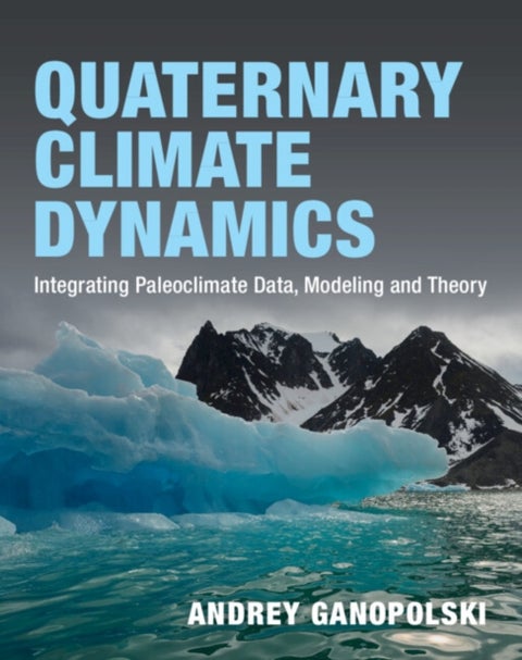 Quaternary Climate Dynamics - Integrating Paleoclimate Data, Modeling and Theory