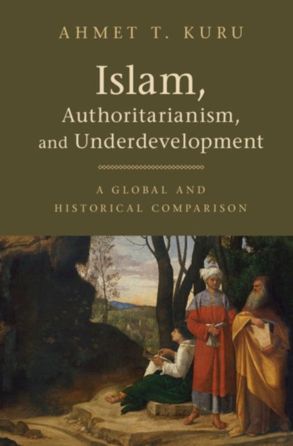 Islam, Authoritarianism, and Underdevelopment - A Global and Historical Comparison