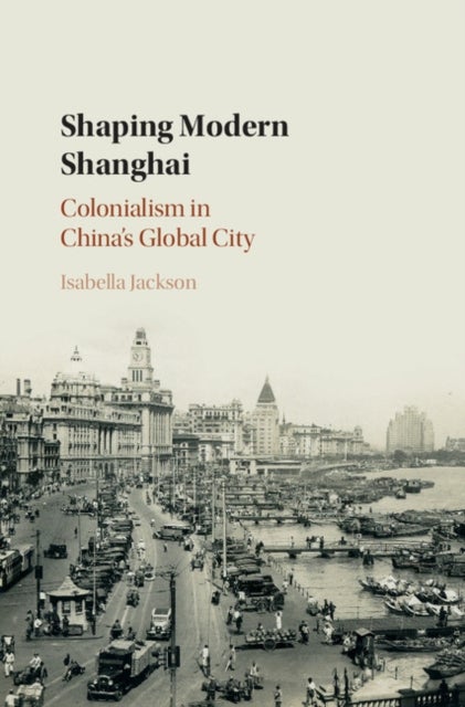 Shaping Modern Shanghai - Colonialism in China's Global City