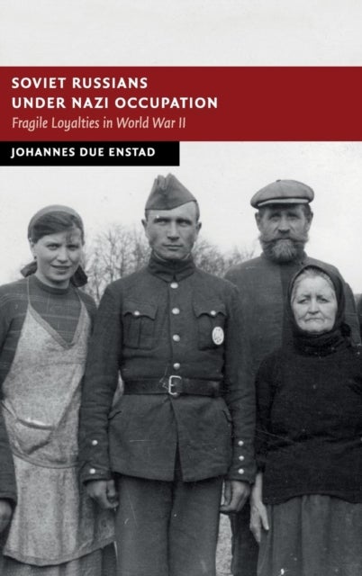 Soviet Russians under Nazi Occupation - Fragile Loyalties in World War II
