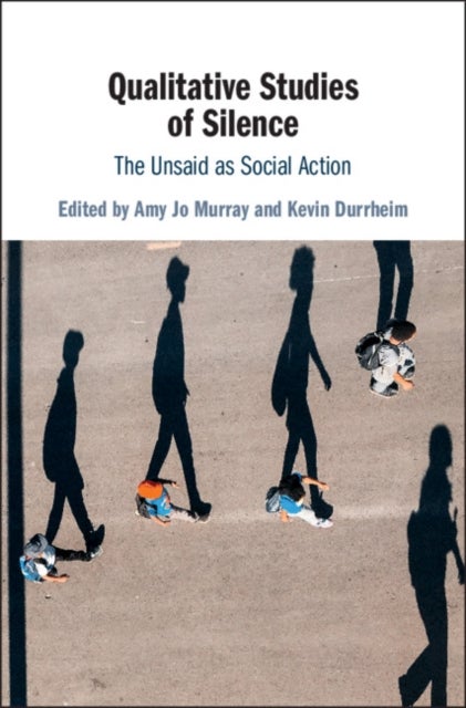 Qualitative Studies of Silence - The Unsaid as Social Action