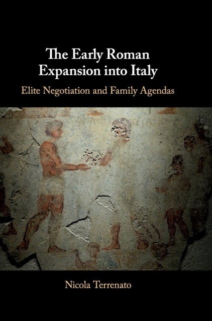 The Early Roman Expansion into Italy - Elite Negotiation and Family Agendas