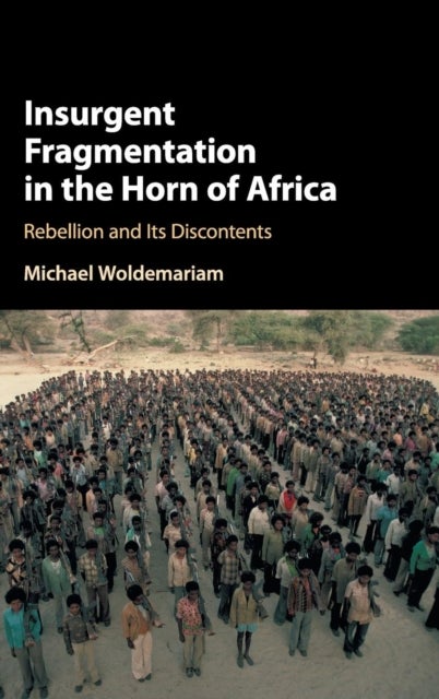 Insurgent Fragmentation in the Horn of Africa - Rebellion and its Discontents