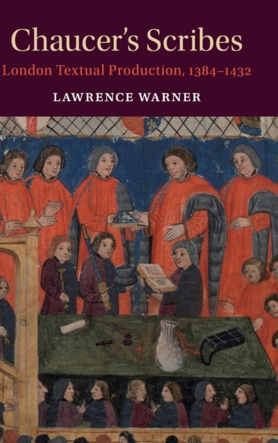 Chaucer's Scribes - London Textual Production, 1384–1432