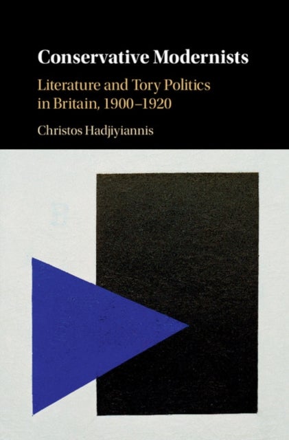 Conservative Modernists - Literature and Tory Politics in Britain, 1900–1920