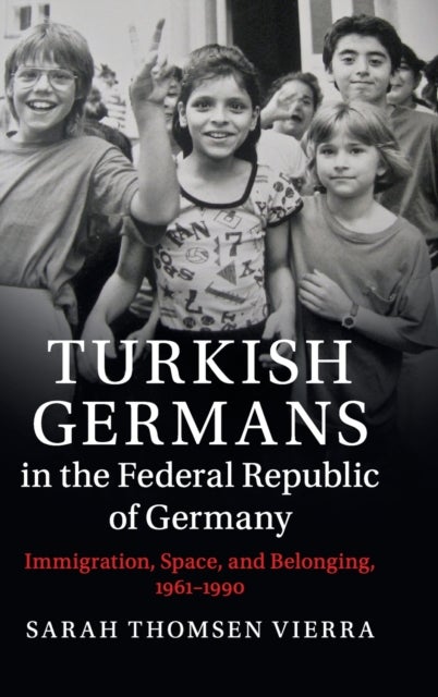 Turkish Germans in the Federal Republic of Germany - Immigration, Space, and Belonging, 1961–1990