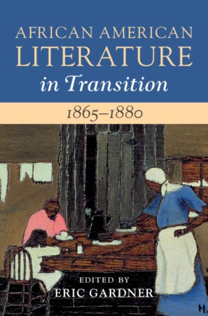 African American Literature in Transition, 1865–1880: Volume 5, 1865–1880 - Black Reconstructions