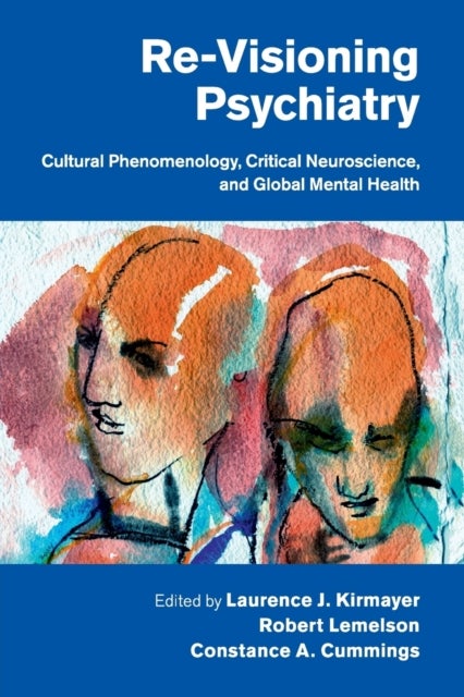 Re-Visioning Psychiatry - Cultural Phenomenology, Critical Neuroscience, and Global Mental Health