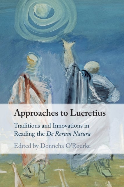 Approaches to Lucretius - Traditions and Innovations in Reading the De Rerum Natura
