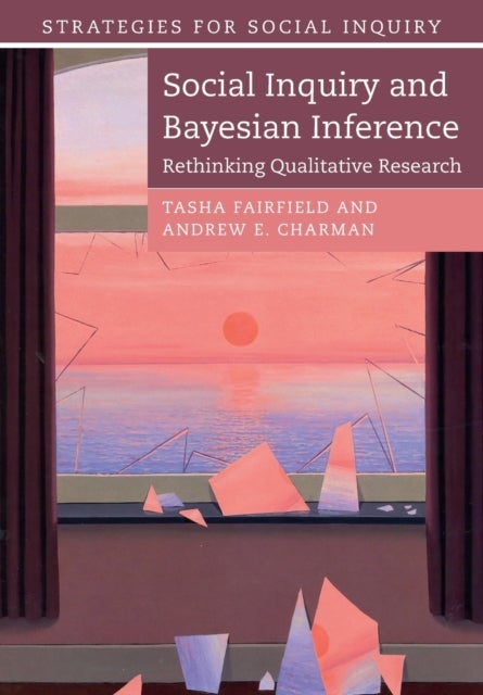 Social Inquiry and Bayesian Inference - Rethinking Qualitative Research