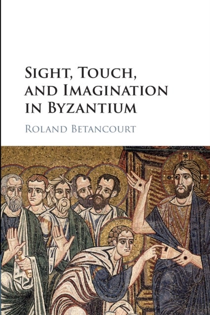 Sight, Touch, and Imagination in Byzantium