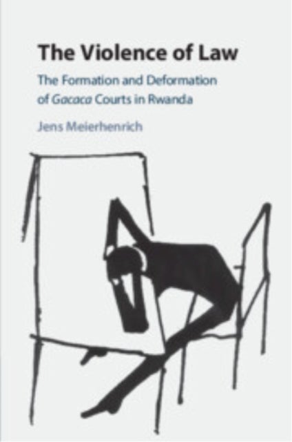 The Violence of Law - The Formation and Deformation of Gacaca Courts in Rwanda