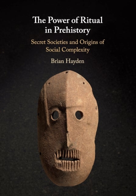 The Power of Ritual in Prehistory - Secret Societies and Origins of Social Complexity