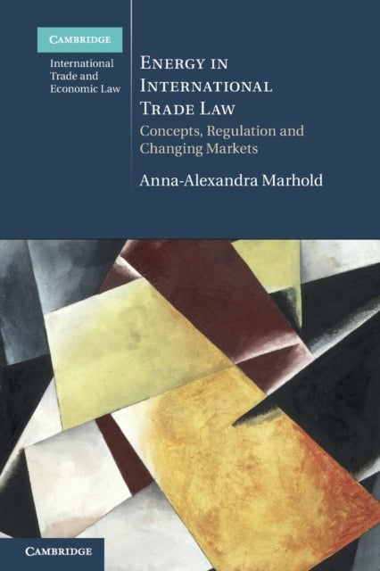 Energy in International Trade Law - Concepts, Regulation and Changing Markets