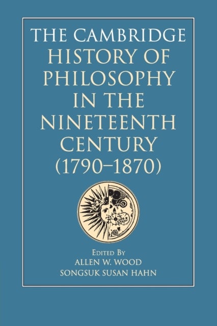 The Cambridge History of Philosophy in the Nineteenth Century (1790–1870)