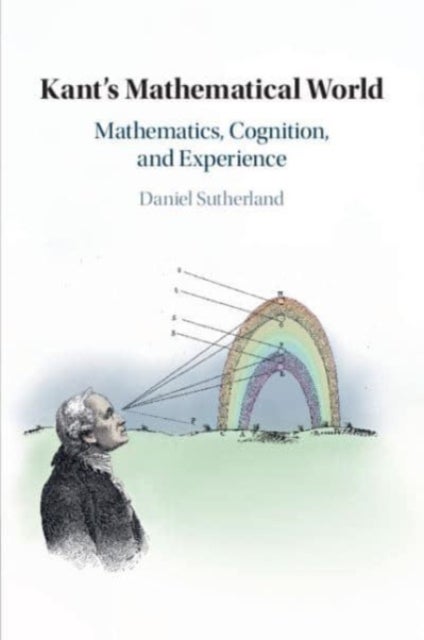 Kant's Mathematical World - Mathematics, Cognition, and Experience