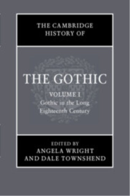 The Cambridge History of the Gothic: Volume 1, Gothic in the Long Eighteenth Century