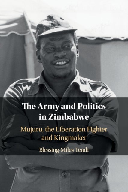 The Army and Politics in Zimbabwe - Mujuru, the Liberation Fighter and Kingmaker