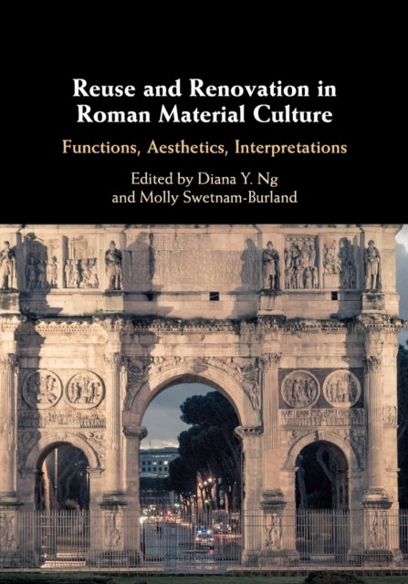 Reuse and Renovation in Roman Material Culture - Functions, Aesthetics, Interpretations