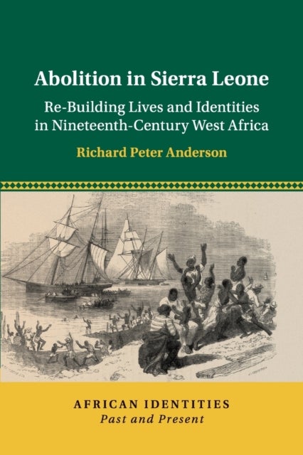 Abolition in Sierra Leone - Re-Building Lives and Identities in Nineteenth-Century West Africa