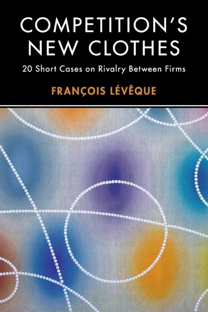 Competition's New Clothes - 20 Short Cases on Rivalry Between Firms