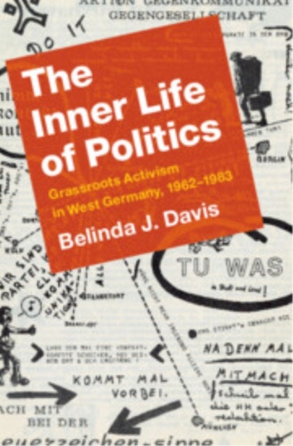 The Inner Life of Politics - Grassroots Activism in West Germany, 1962–1983