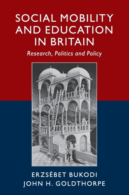 Social Mobility and Education in Britain - Research, Politics and Policy