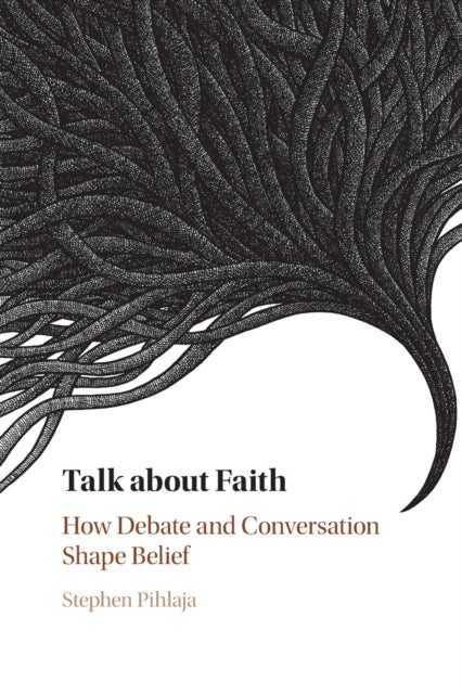 Talk about Faith - How Debate and Conversation Shape Belief