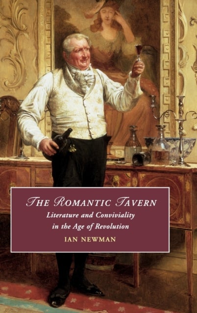 The Romantic Tavern - Literature and Conviviality in the Age of Revolution
